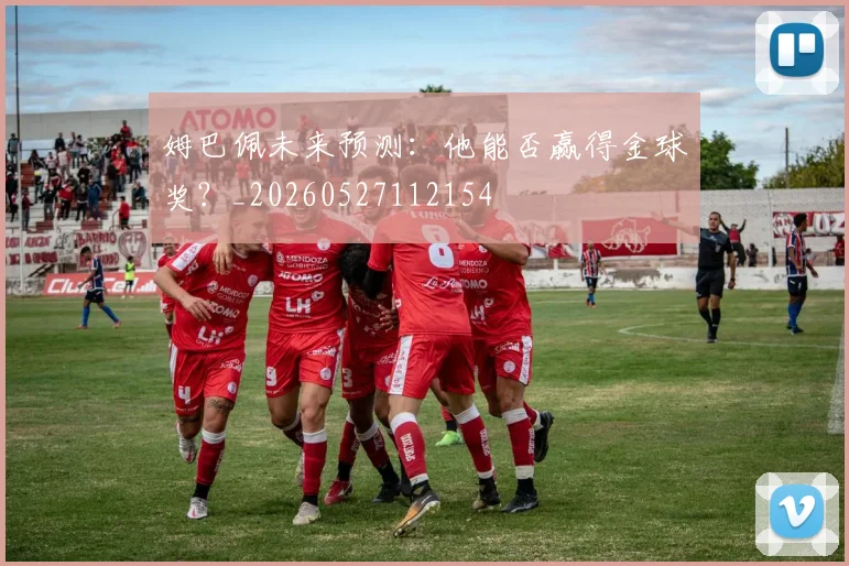 姆巴佩未来预测：他能否赢得金球奖？_20260527112154