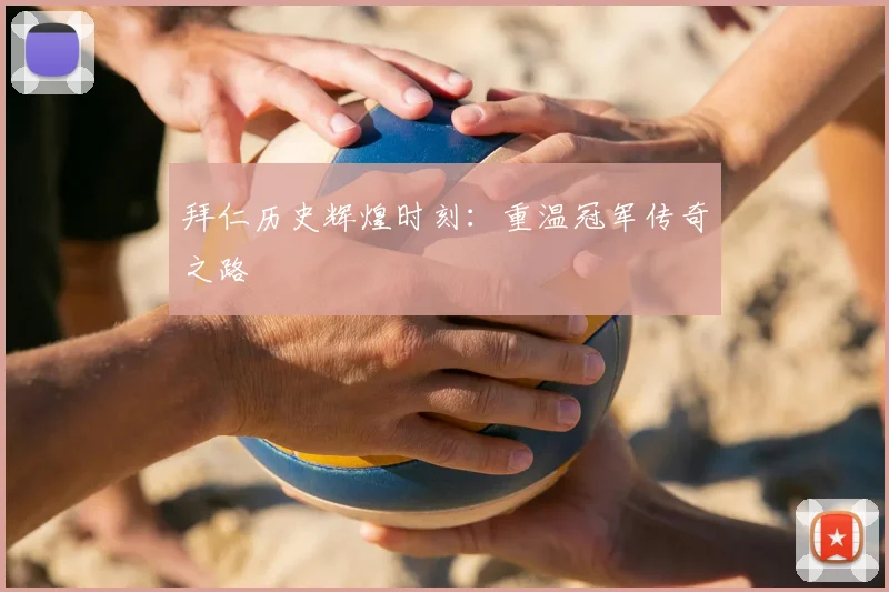 拜仁历史辉煌时刻:重温冠军传奇之路
