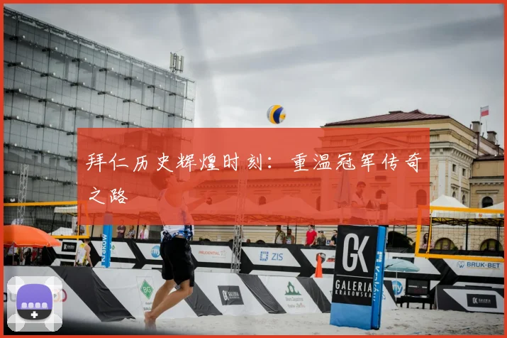 拜仁历史辉煌时刻：重温冠军传奇之路