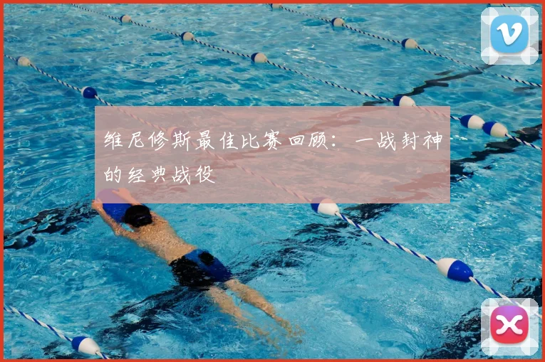 维尼修斯最佳比赛回顾：一战封神的经典战役