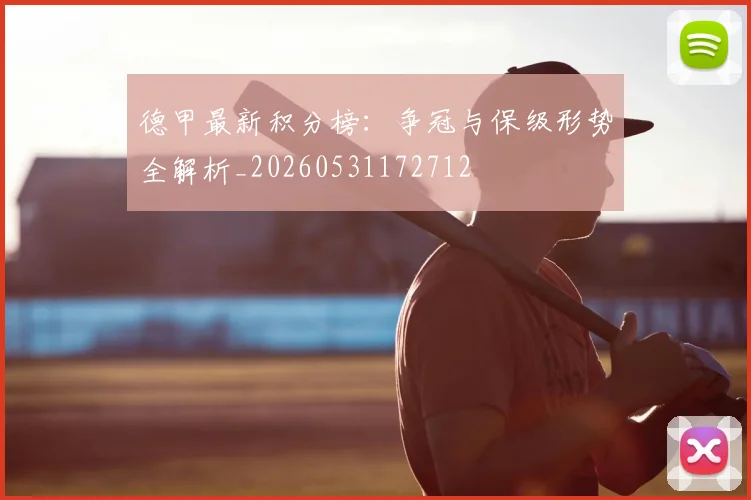 德甲最新积分榜:争冠与保级形势全解析_20260531172712